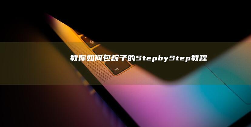 教你如何包粽子的StepbyStep教程